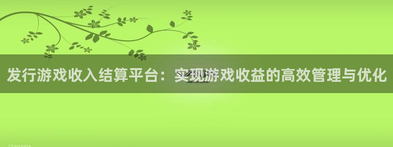 db电竞官网登录注册账号安全吗可靠吗：发行游戏收入结算平台：实现游戏收益的高效管理与优化