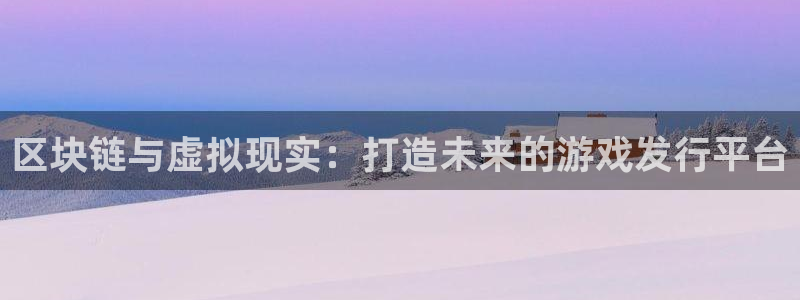 陕西db电竞子文化创意有限公司是做什么的：区块链与虚拟现实：打造未来的游戏发行平台